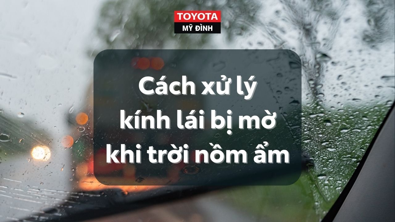 Cách xử lí kính lái bị mờ khi trời nồm ẩm
